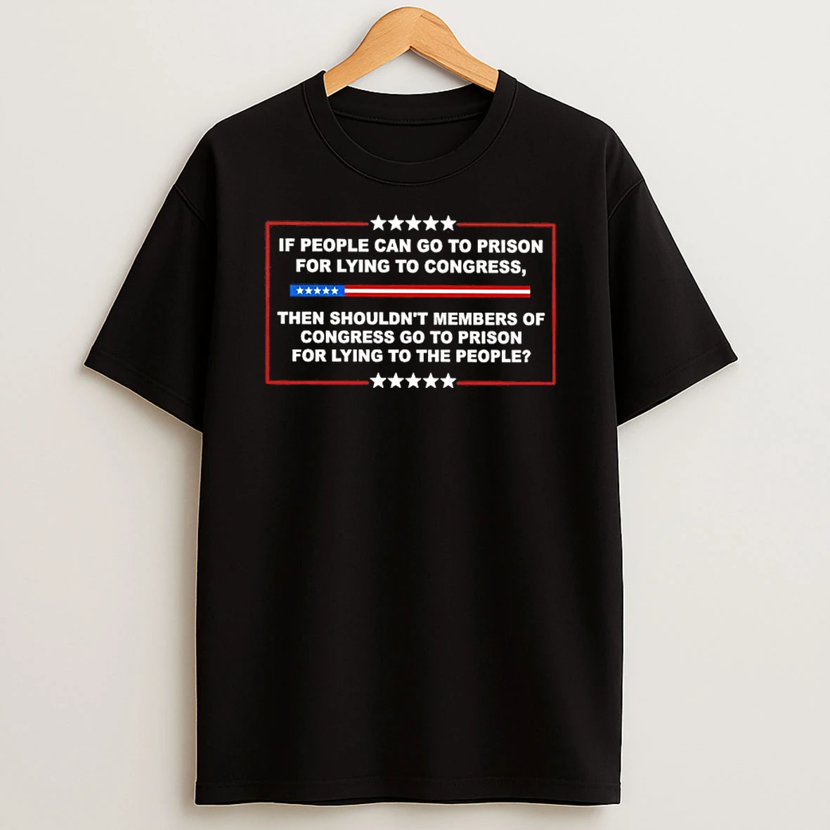 If People Can Go To Prison For Lying To Congress Then Souldnt Members Of Congress Go To Prison For Lying To The People Us Flag T Shirt