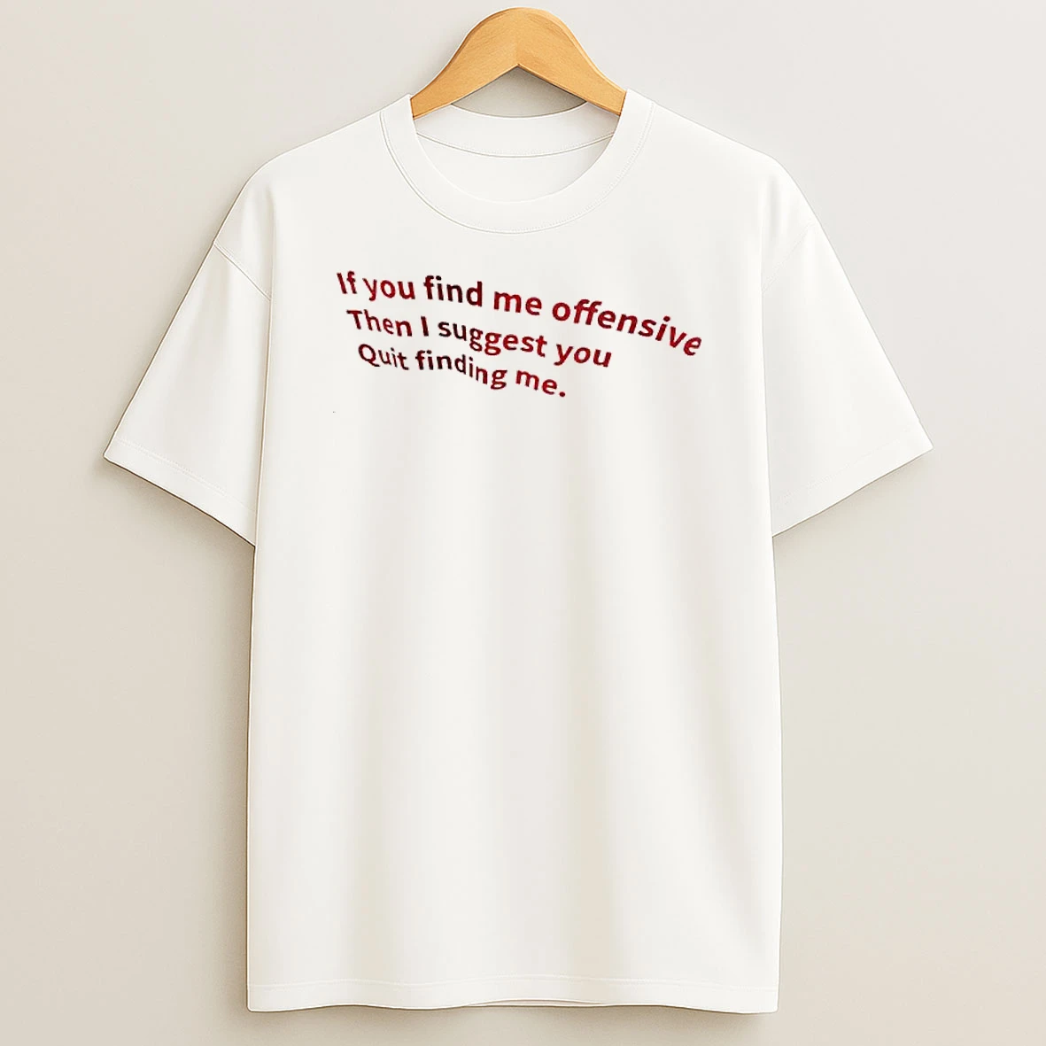If You Find Me Offensive Then I Suggest You Quit Finding Me Text T Shirt