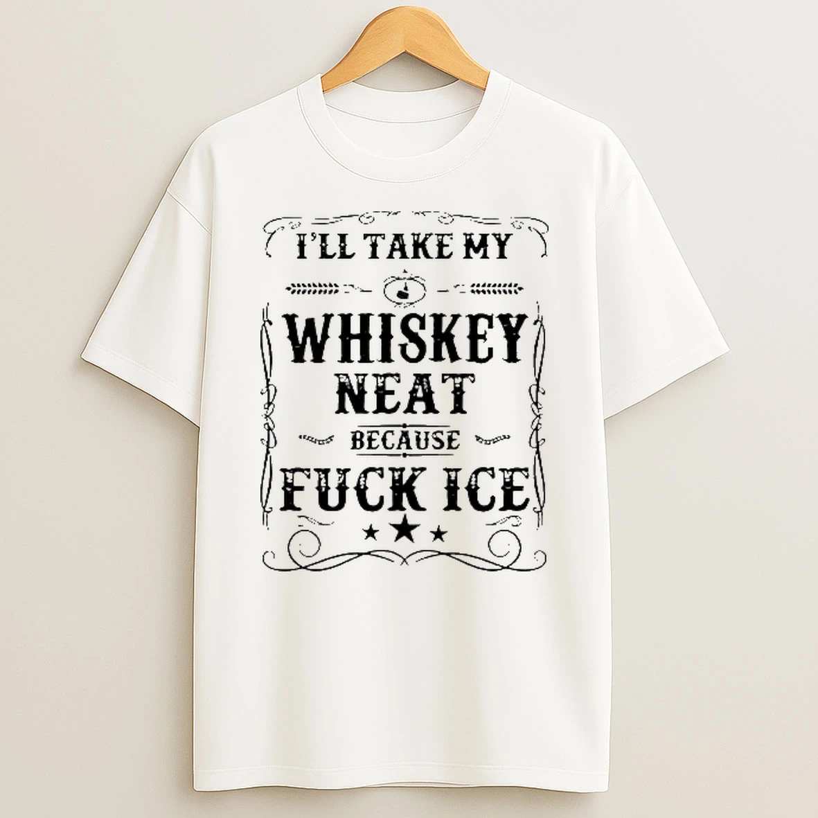 Ill Take My Whiskey Neat Because Fck Ice T Shirt