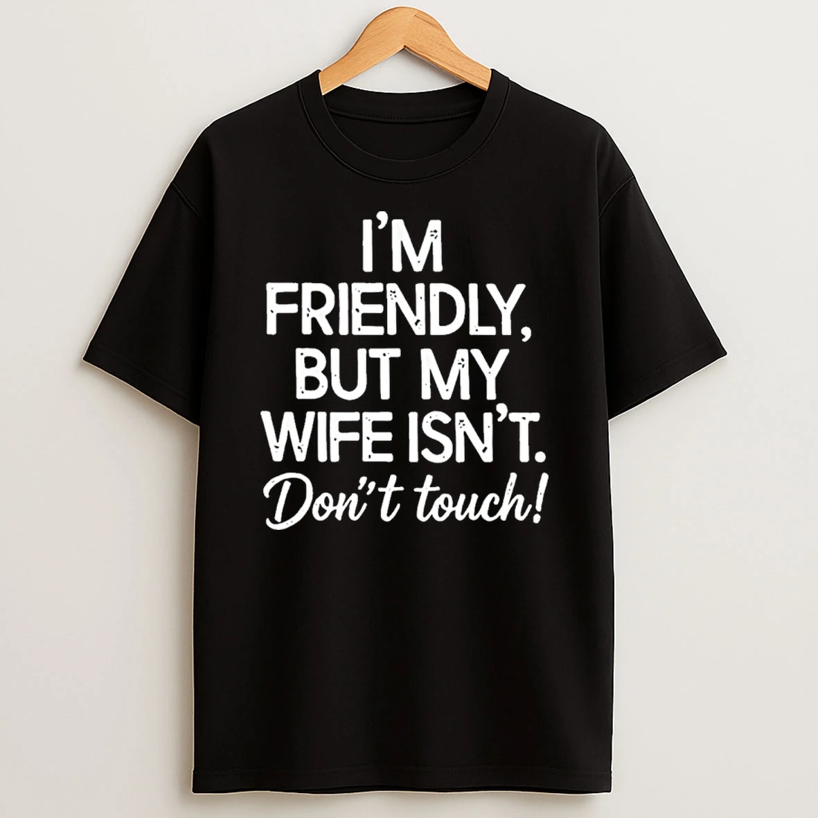 Im Friendly But My Wife Isnt Dont Touch T Shirt
