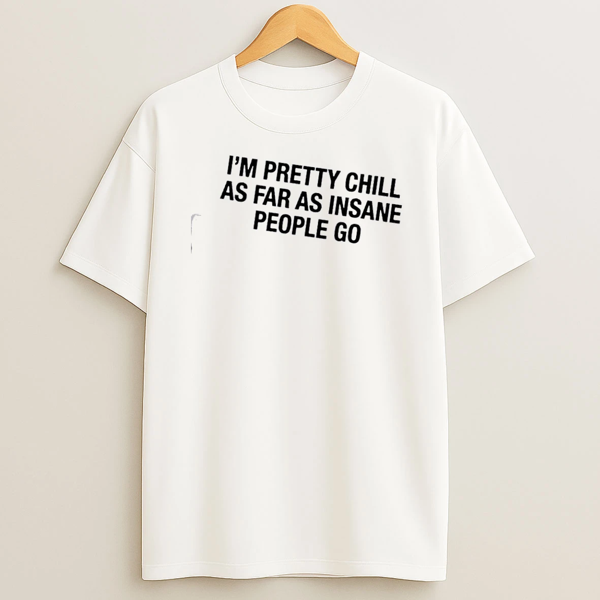 Im Pretty Chill As Far As Insane People Go T Shirt
