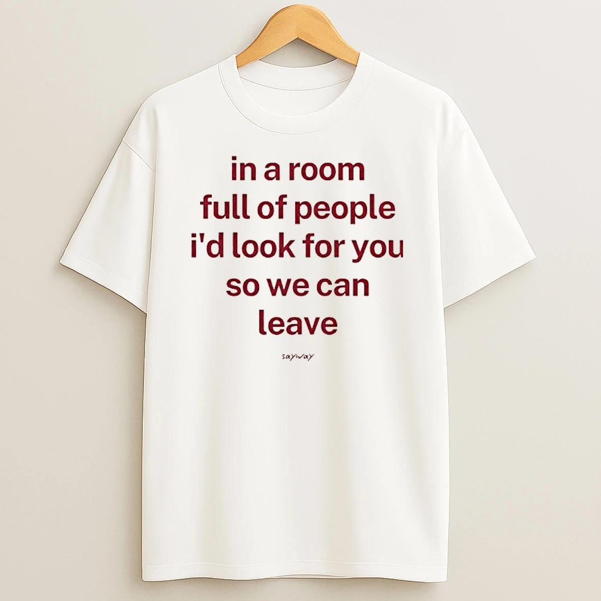 In A Room Full Of People Id Look For You So We Can Leave Romantic Text T Shirt