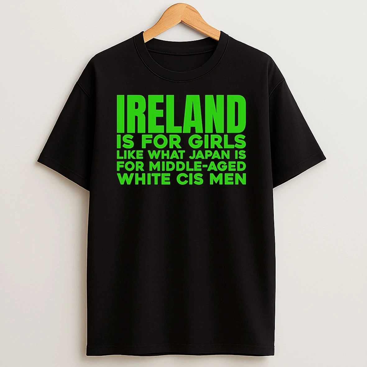 Ireland Is For Girls Like What Japan Is For Middle Aged White Cis Men T Shirt