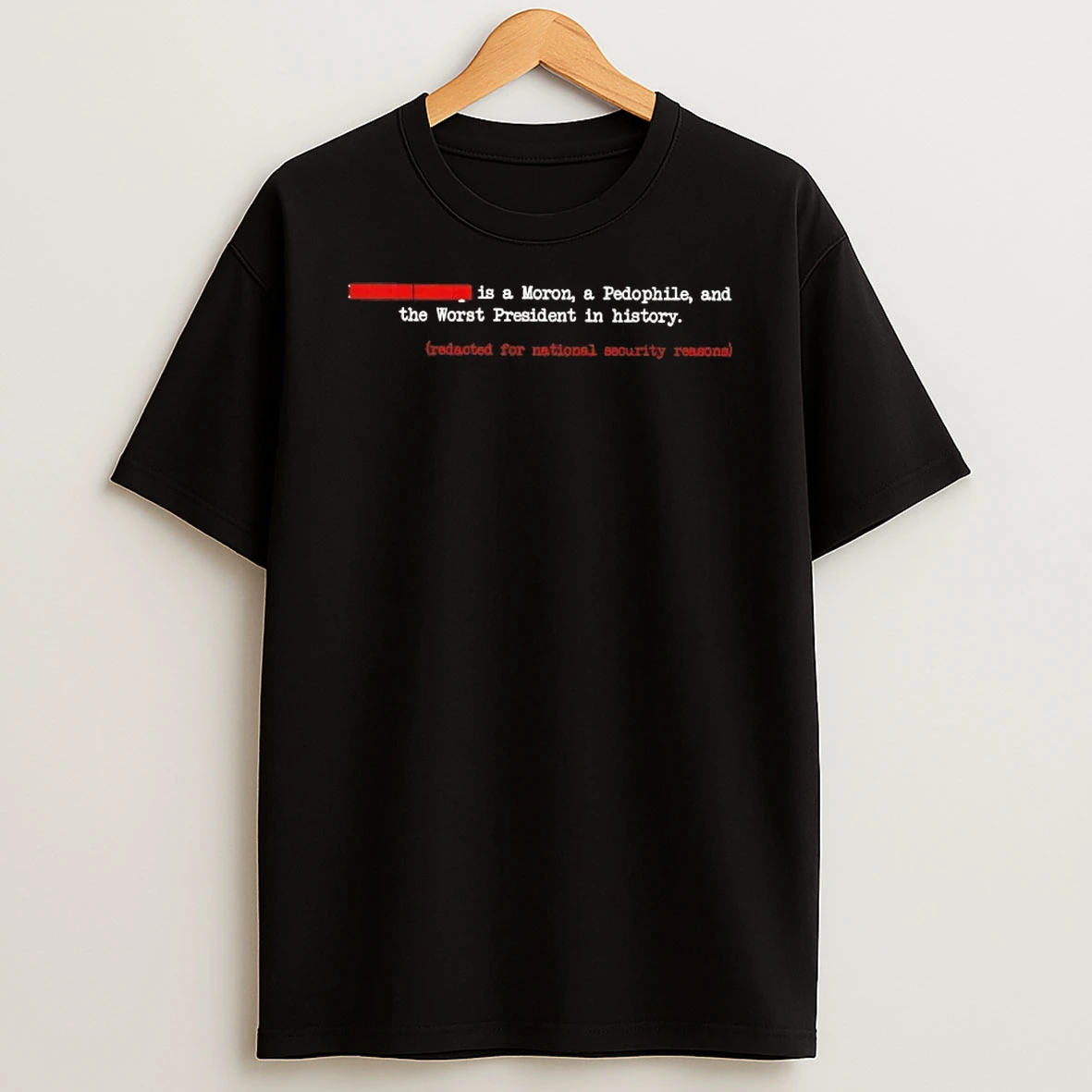 Is A Moron A Pedophile And The Worst President In History Redacted For National Security Reasons T Shirt