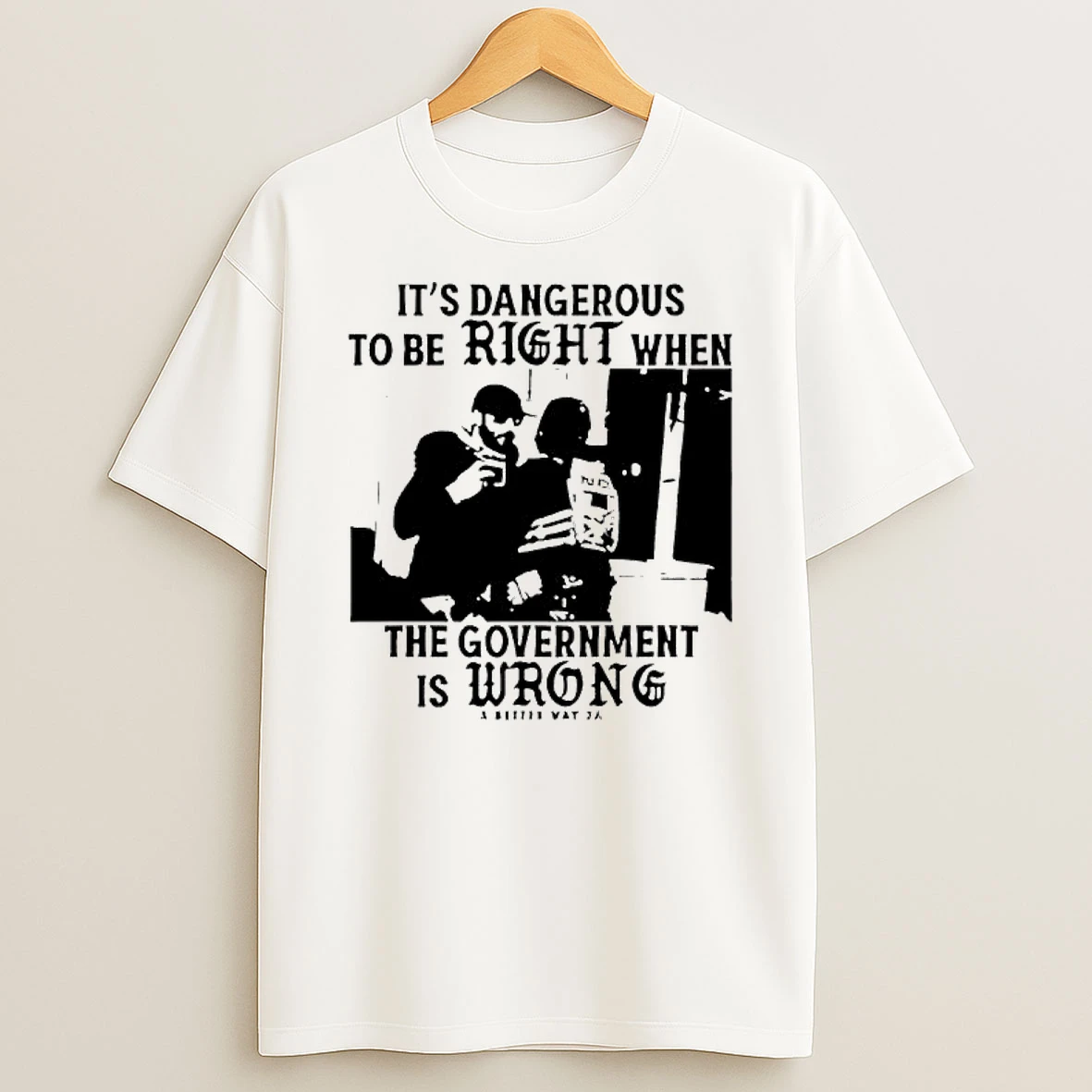Its Dangerous To Be Right When The Government Is Wrong Graphic T Shirt