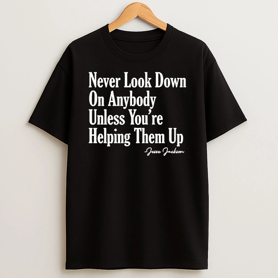 Jesse Jackson Never Look Down On Anybody Unless Youre Helping Them Up T Shirt