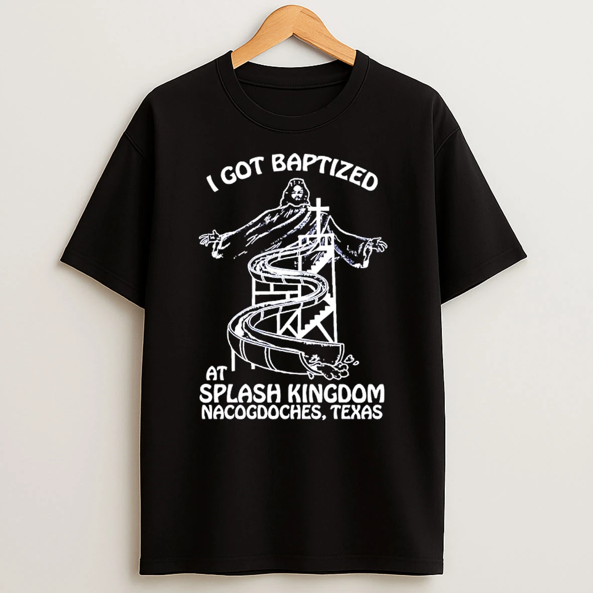 Jesus Christ I Got Baptized At Splash Kingdom Nacogdoches Texas T Shirt