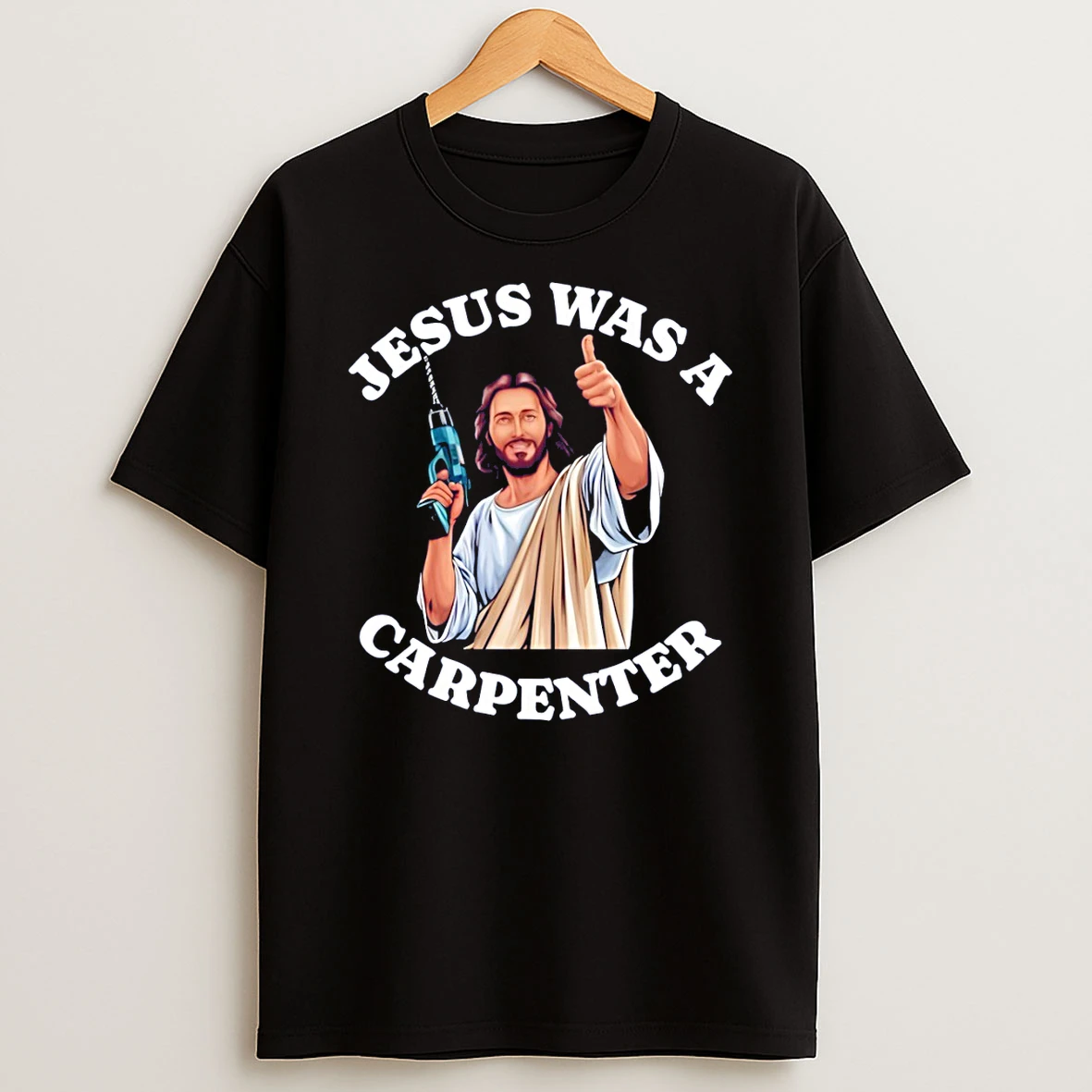 Jesus Was A Carpenter T Shirt