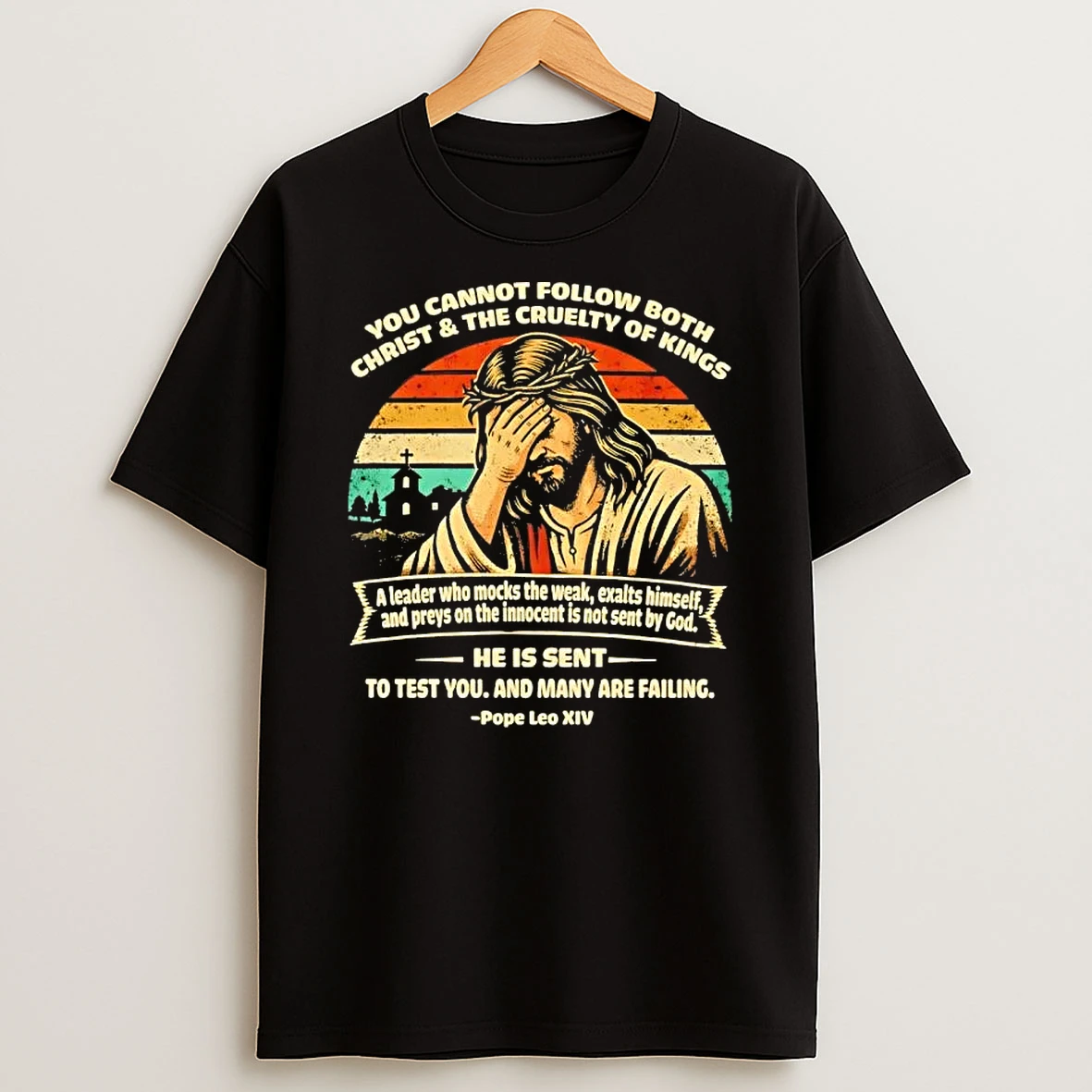 Jesus You Cannot Follow Both Christ And The Cruelty Of Kings He Is Sent Pope Leo Xiv T Shirt