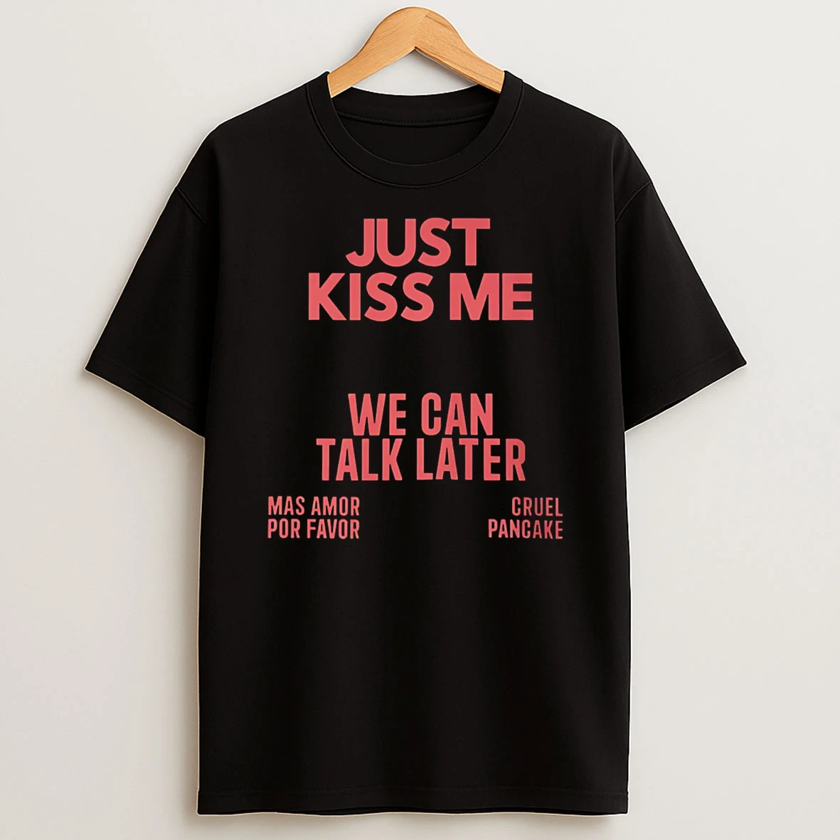 Just Kiss Me We Can Talk Later Mas Amor Por Favor T Shirt