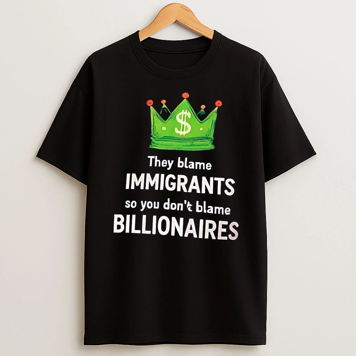 King Dollar They Blame Immigrants So You Dont Blame Billionaires T Shirt