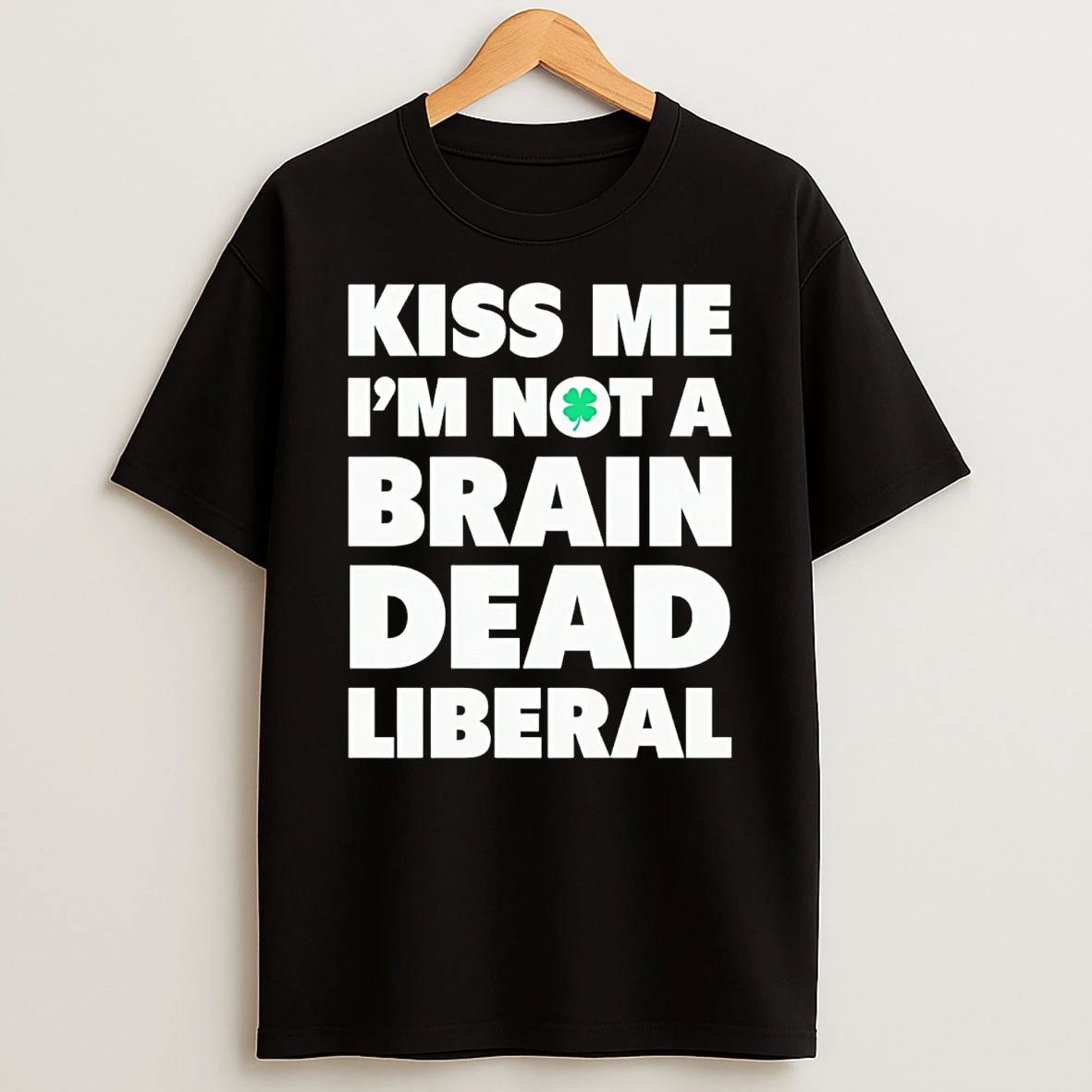 Kiss Me Im Not A Brain Dead Liberal St Patricks Day T Shirt