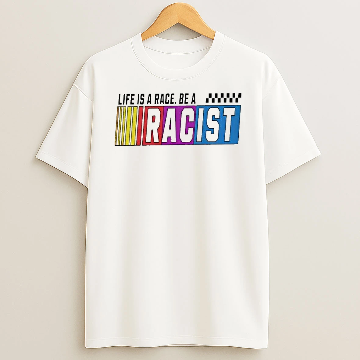 Life Is A Race Be A Racist Nascar T Shirt