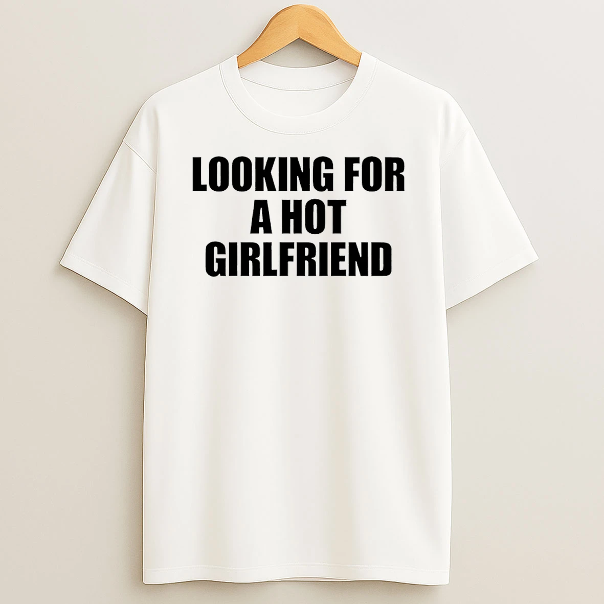 Looking For A Hot Girlfriend Text T Shirt