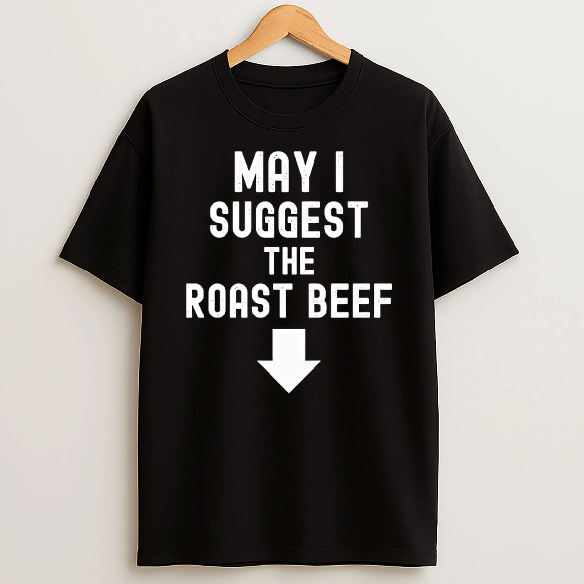 May I Suggest The Roast Beef Funny T Shirt