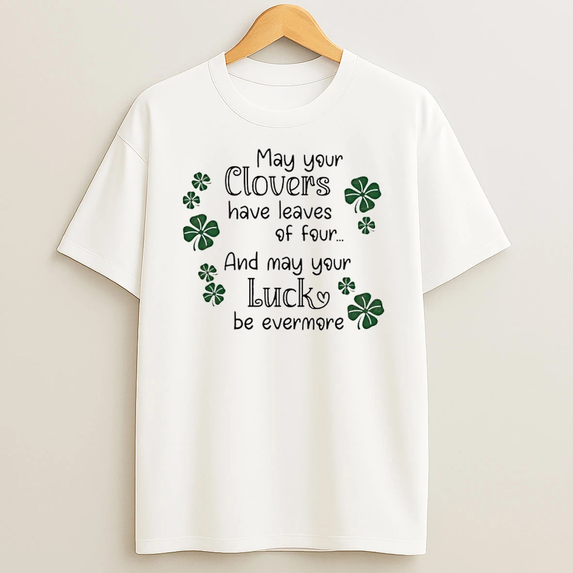 May Your Clovers Have Leaves Of Four And May Your Luck Be Evermore T Shirt
