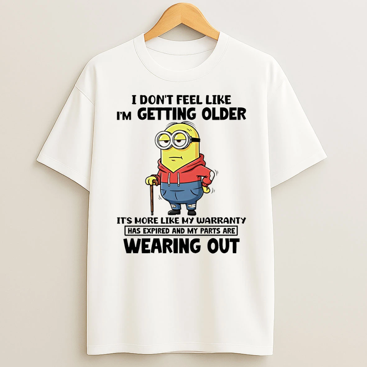 Minion I Dont Feel Like Im Getting Older Its More Like My Warranty Has Expired And My Parts Are Wearing Out T Shirt