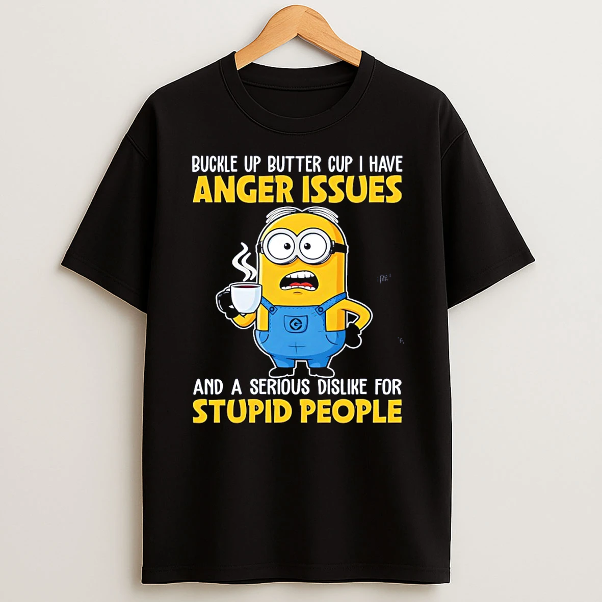 Minion Buckle Up Butter Cup I Have Anger Issues And A Serious Dislike For Stupid People T Shirt