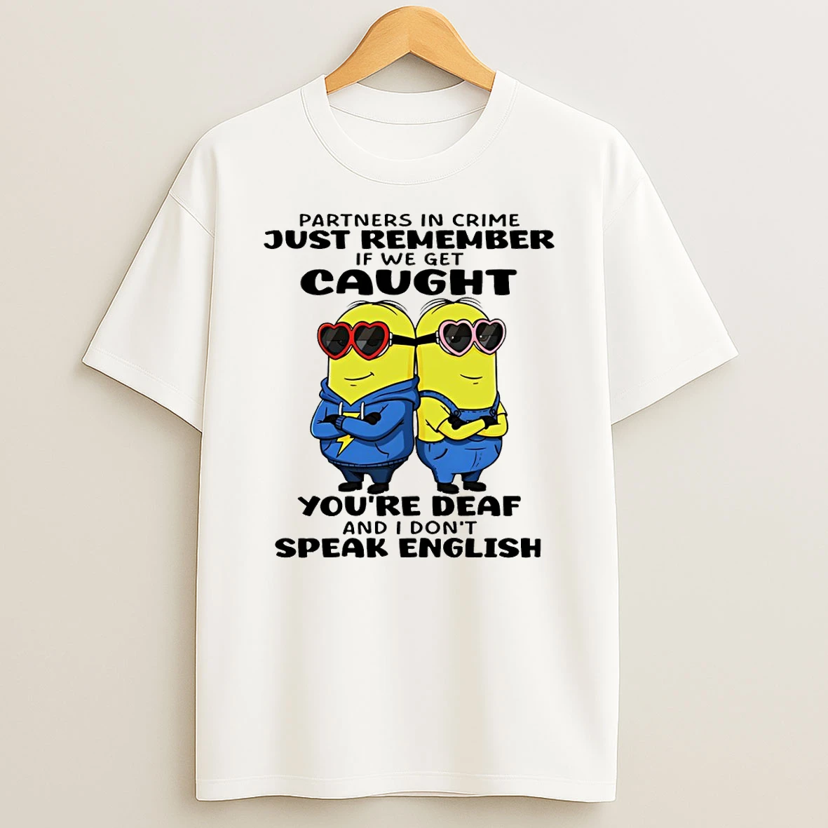 Minion Partners In Crime Just Remember If We Get Caught Youre Deaf And I Dont Speak T Shirt