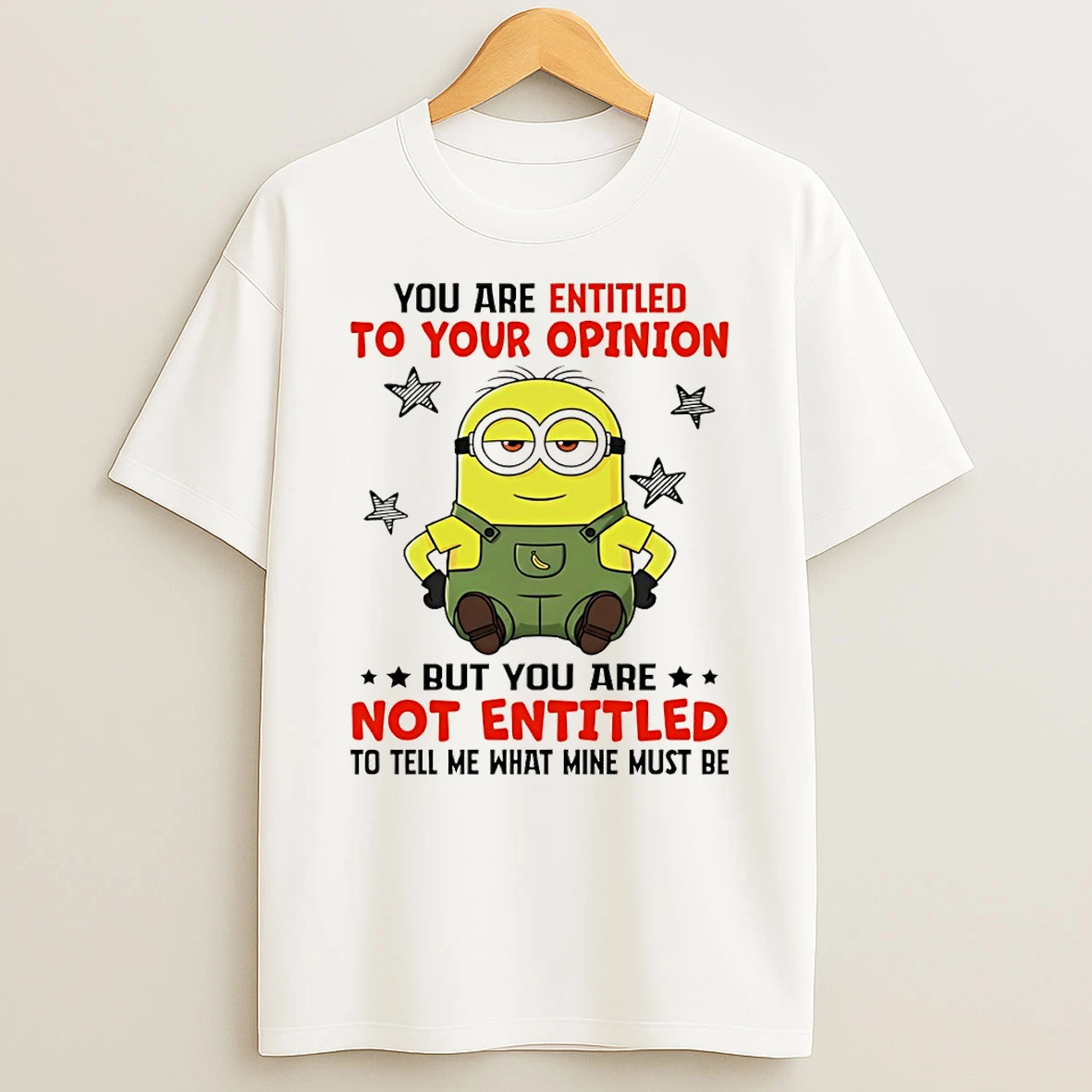 Minion You Are Entitled To Your Opinion But You Are Not Entitled To Tell Me What Mine Must Be T Shirt