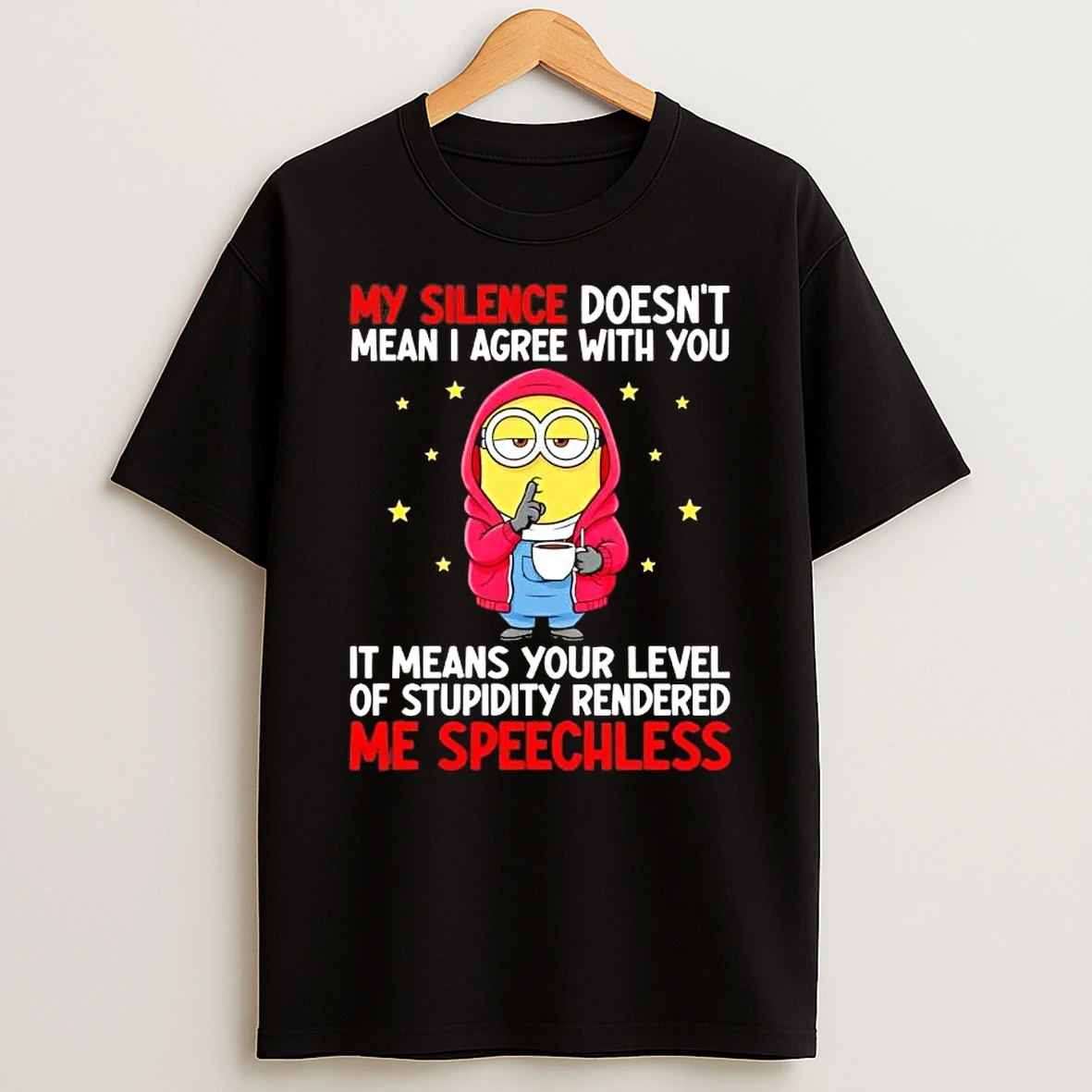 Minions My Silence Doesnt Mean I Agree With You It Means Your Level Of Stupidity Rendered Me Speechless T Shirt