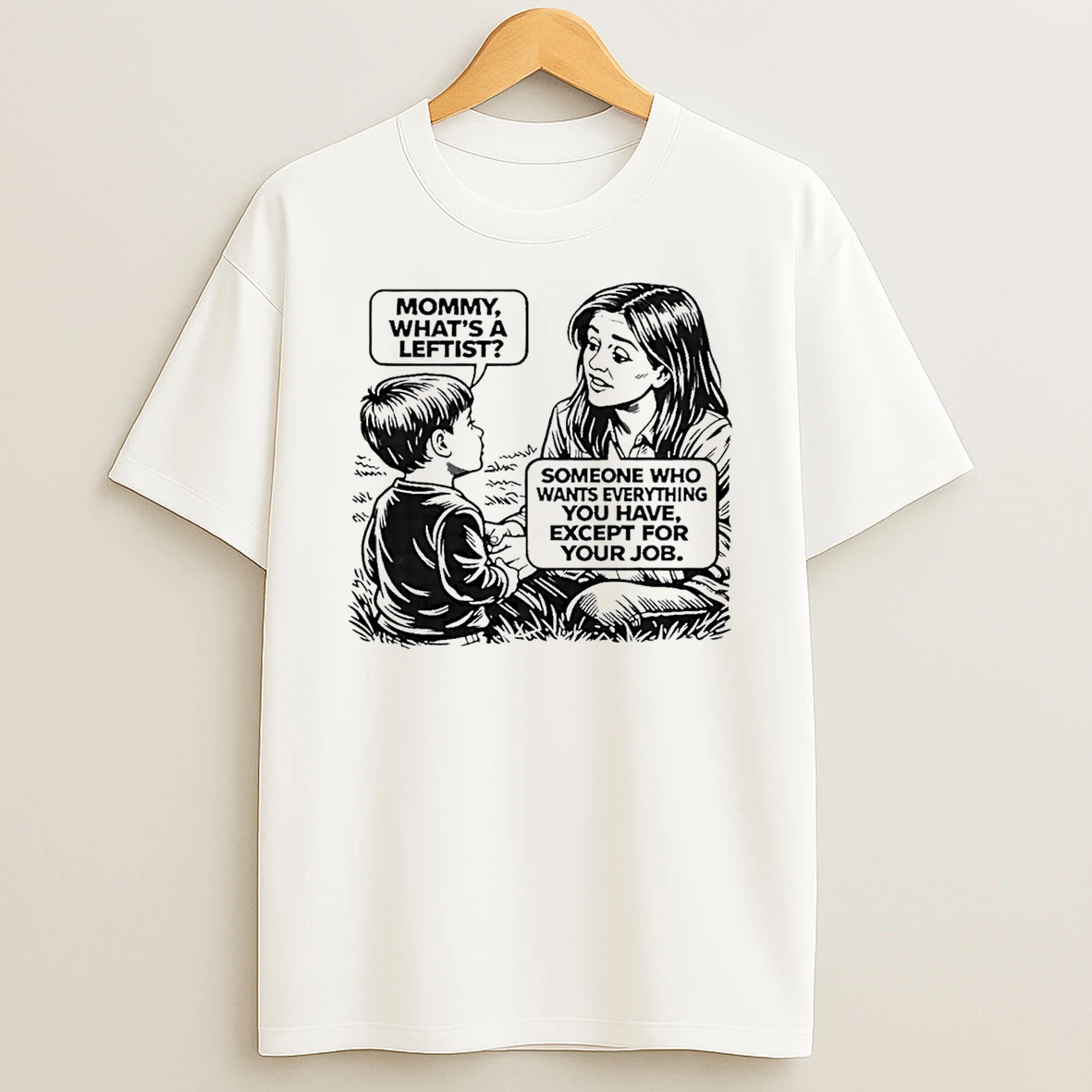 Mommy Whats A Leftist Someone Who Wants Everything You Have Except For Your Job T Shirt