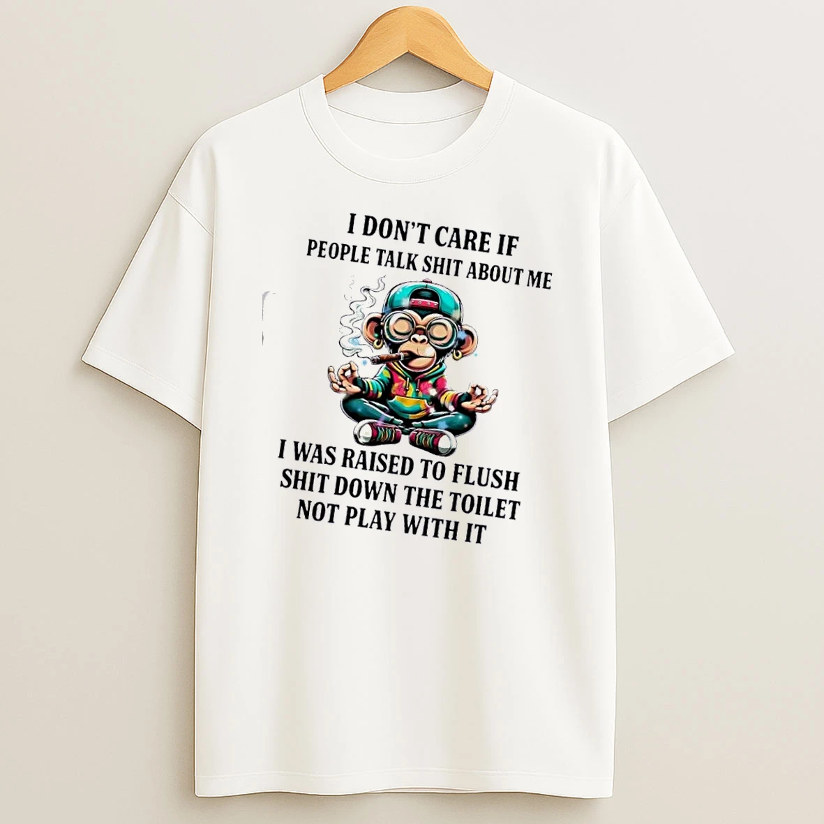 Monkey I Dont Care If People Talk Shit About Me I Was Raised To Flush Shit Down The Toilet T Shirt