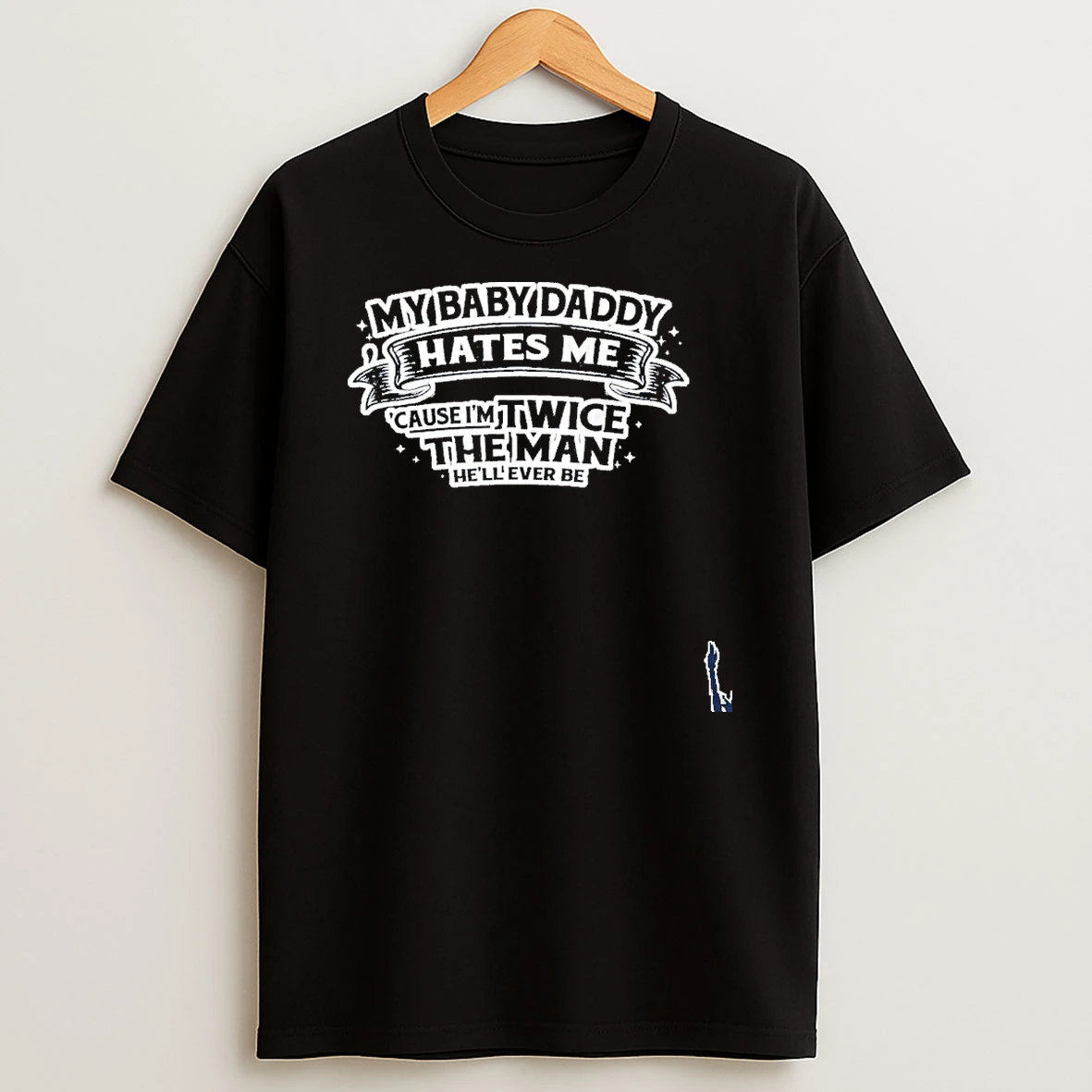 My Baby Daddy Hates Me T Shirt