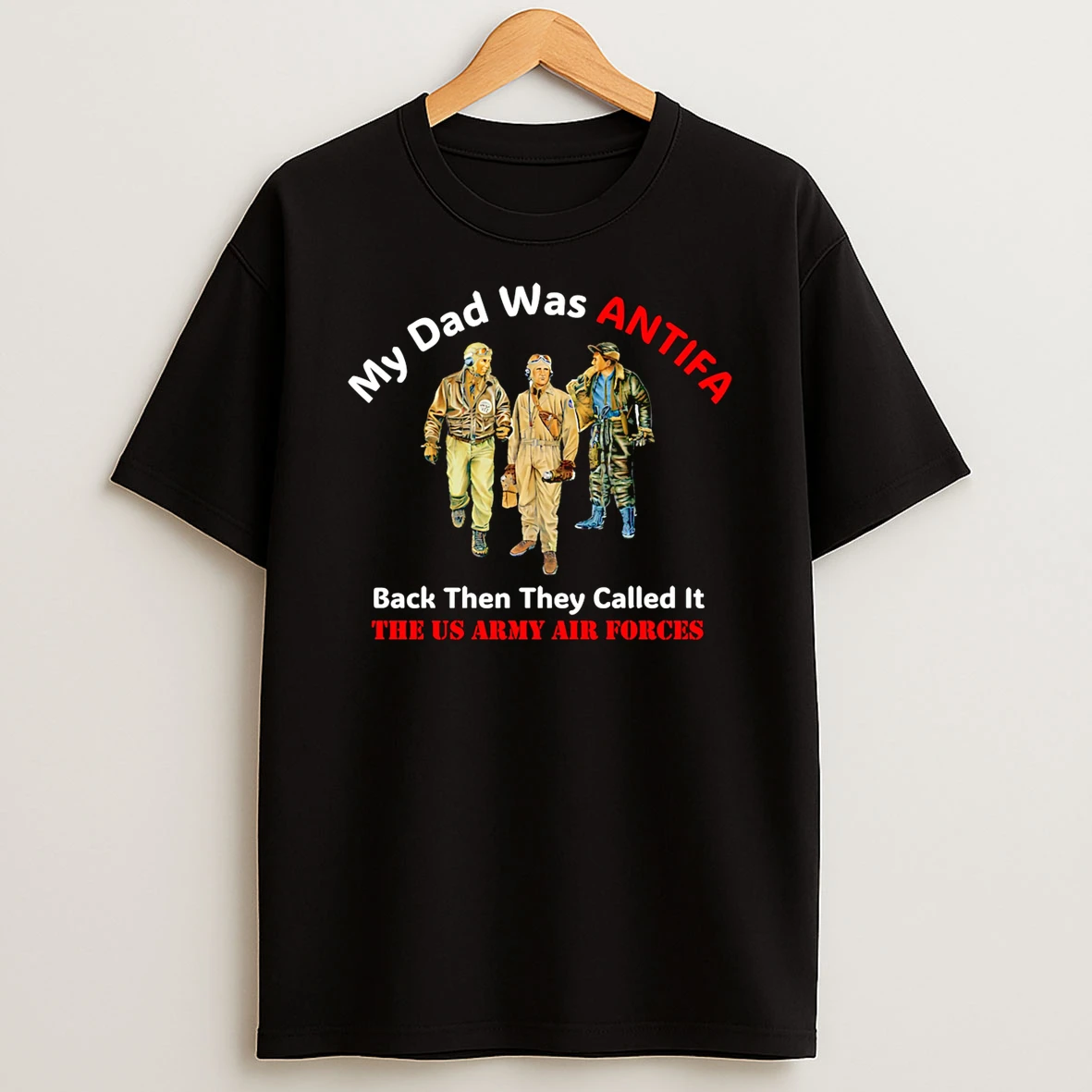 My Dad Was Antifa Back Then They Called It The Us Army Air Forces T Shirt