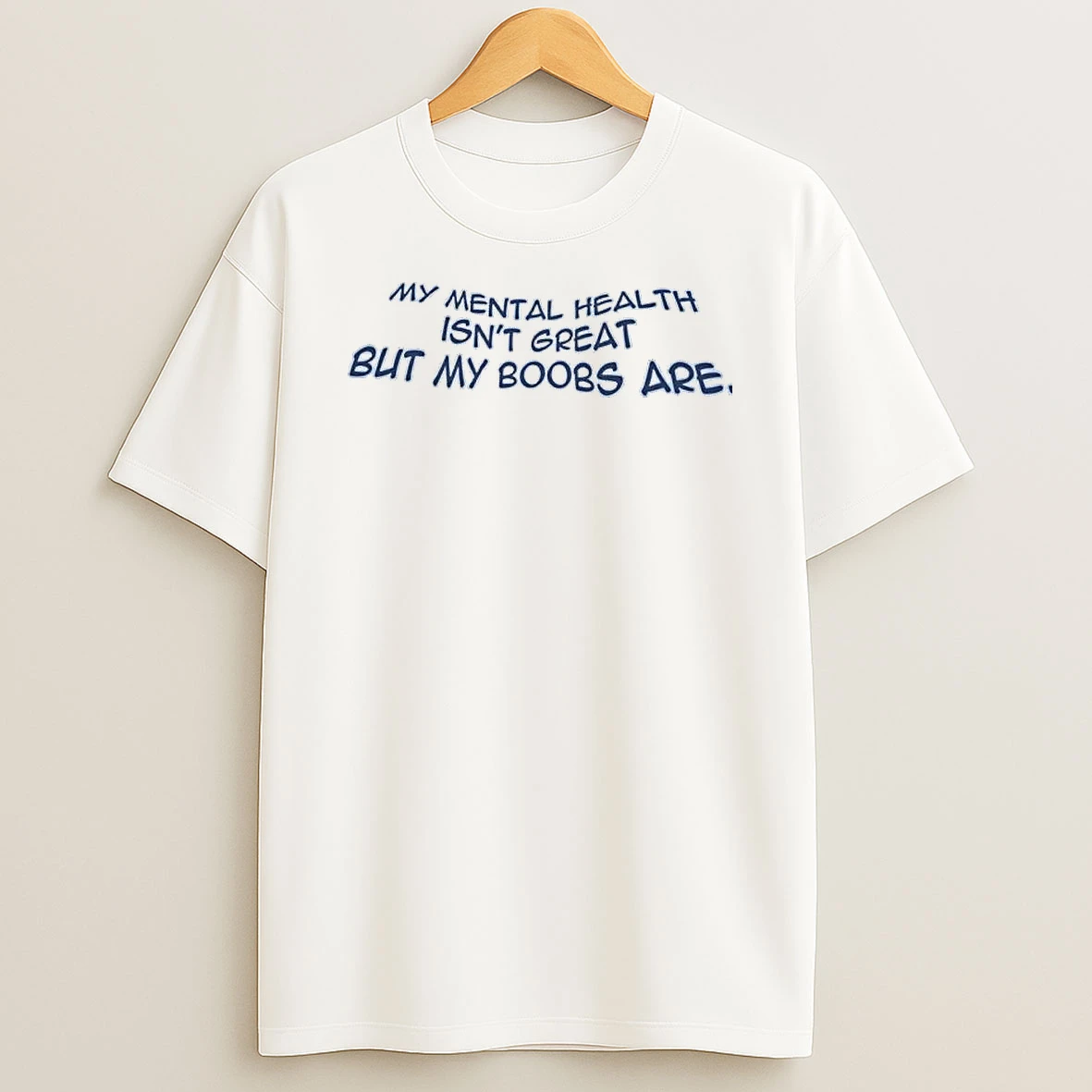 My Mental Health Isnt Great But My Boobs Are T Shirt