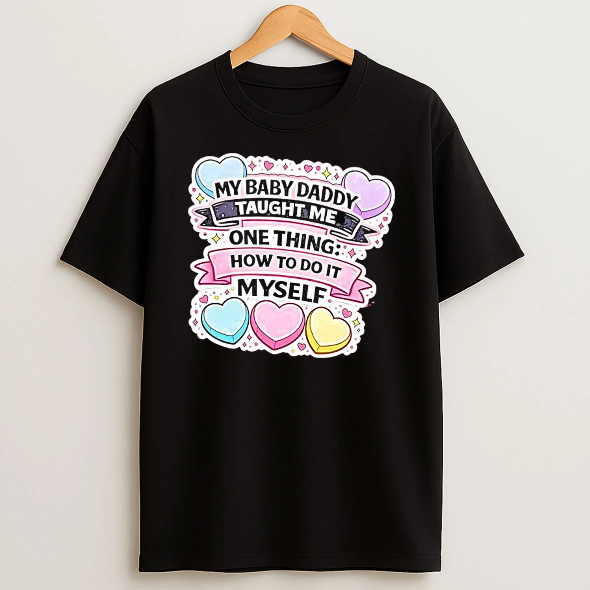 My Baby Daddy Taught Me One Thing How To Do It Myself Heart T Shirt