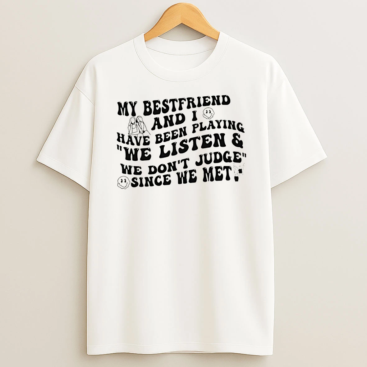 My Bestfriend And I Have Been Playing We Listen And We Dont Judge Since We Met T Shirt