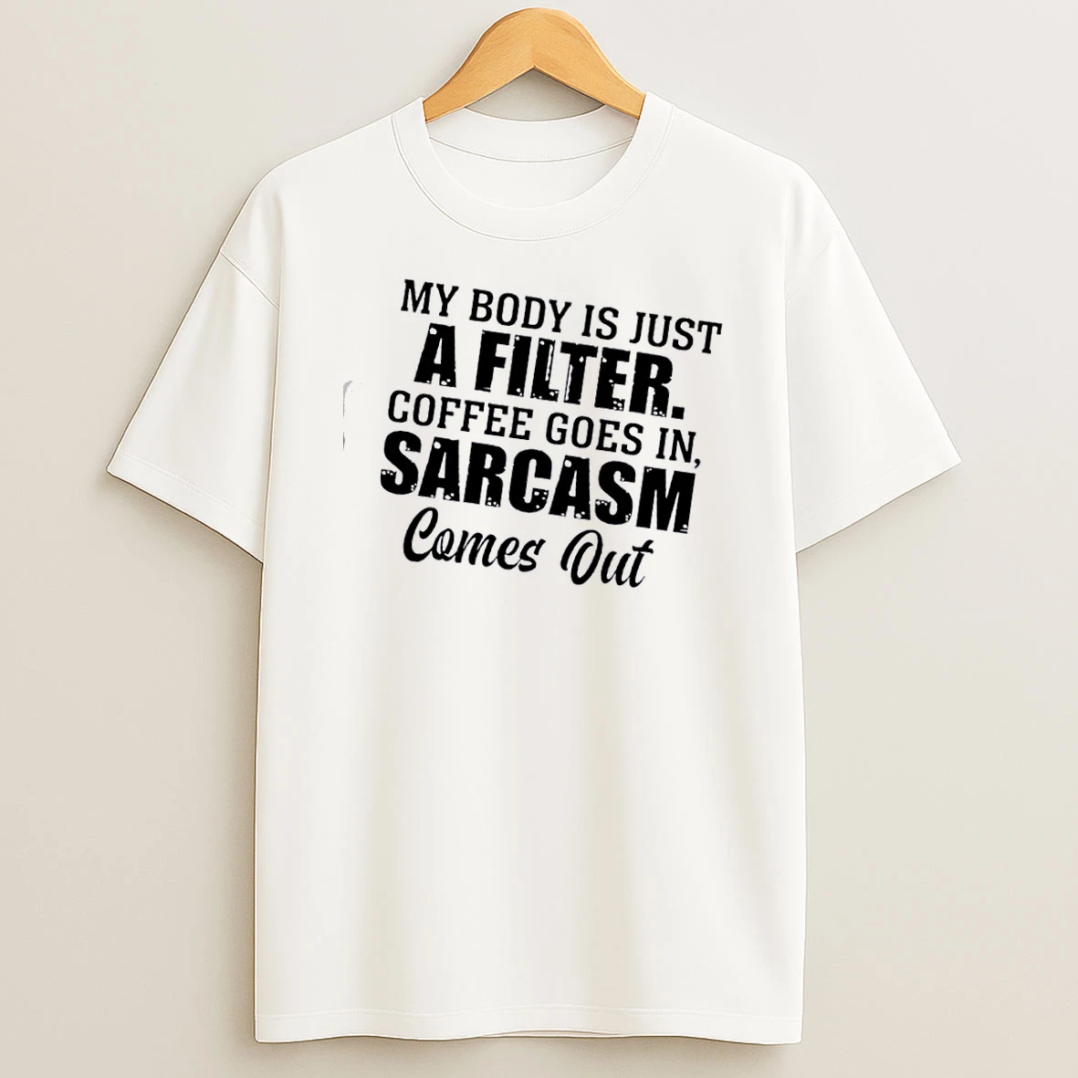 My Body Is Just A Filter Coffee Goes In Sarcasm Comes Out Text T Shirt
