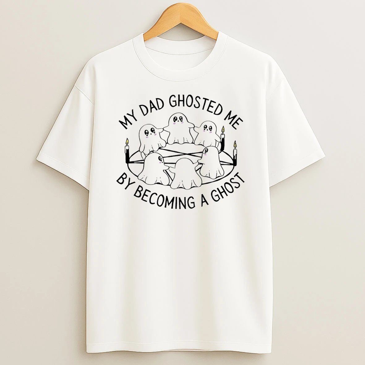 My Dad Ghosted Me By Becoming A Ghost T Shirt