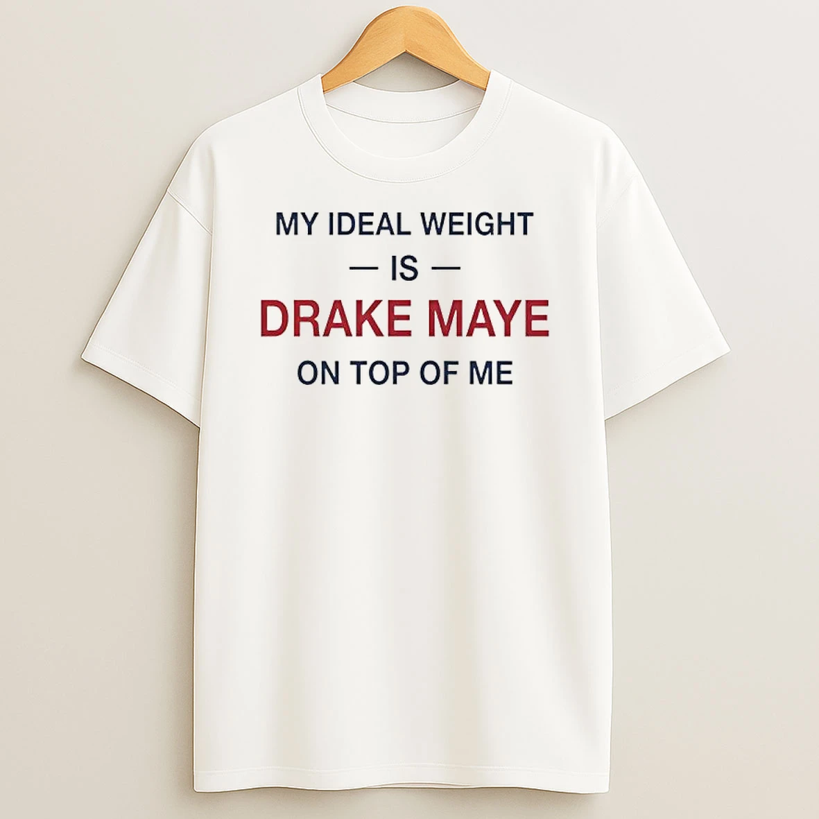 My Ideal Weight Is Drake Maye On Top Of Me Text T Shirt
