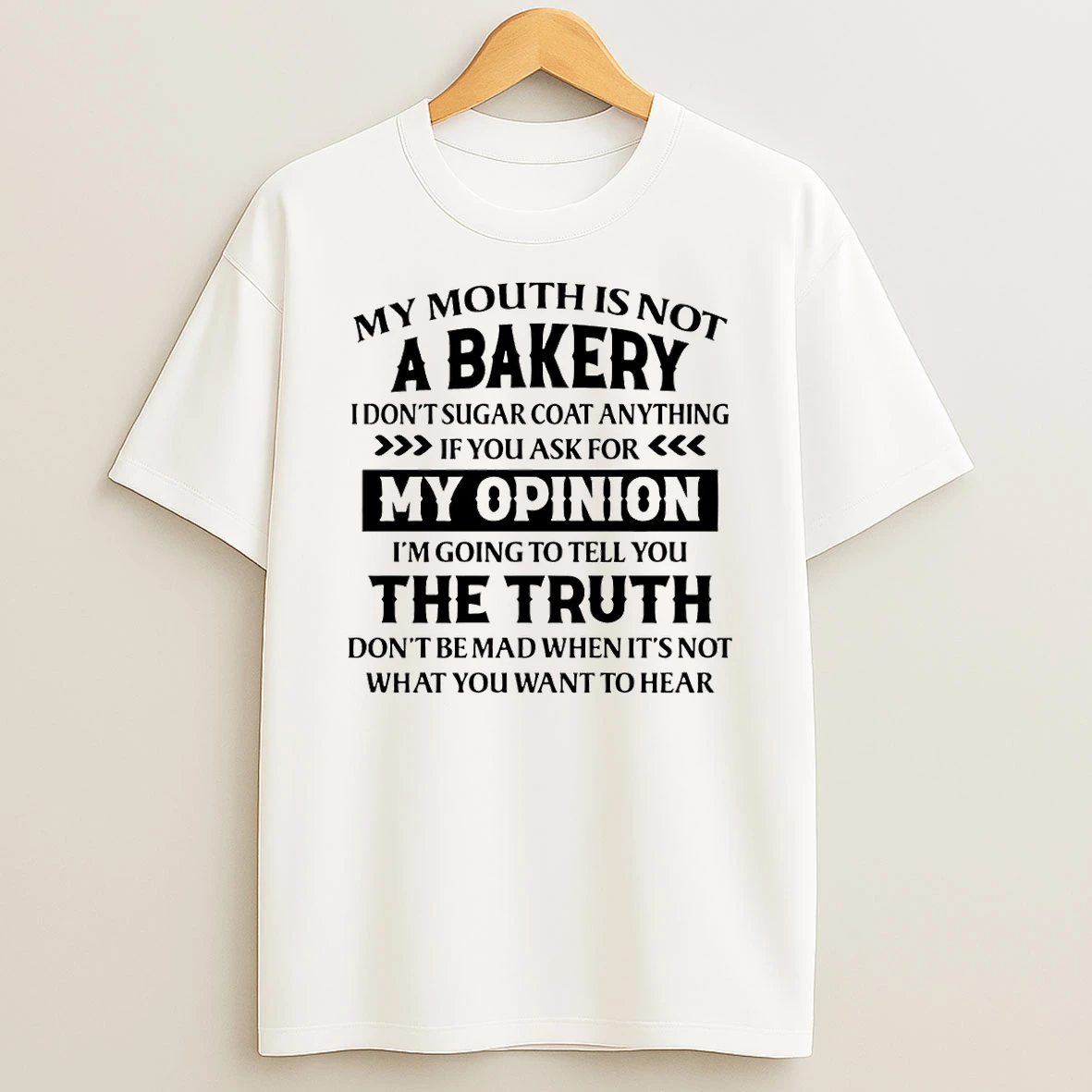 My Mouth Is Not A Bakery I Dont Sugar Coat Anything If You Ask For My Opinion Im Going To Tell T Shirt