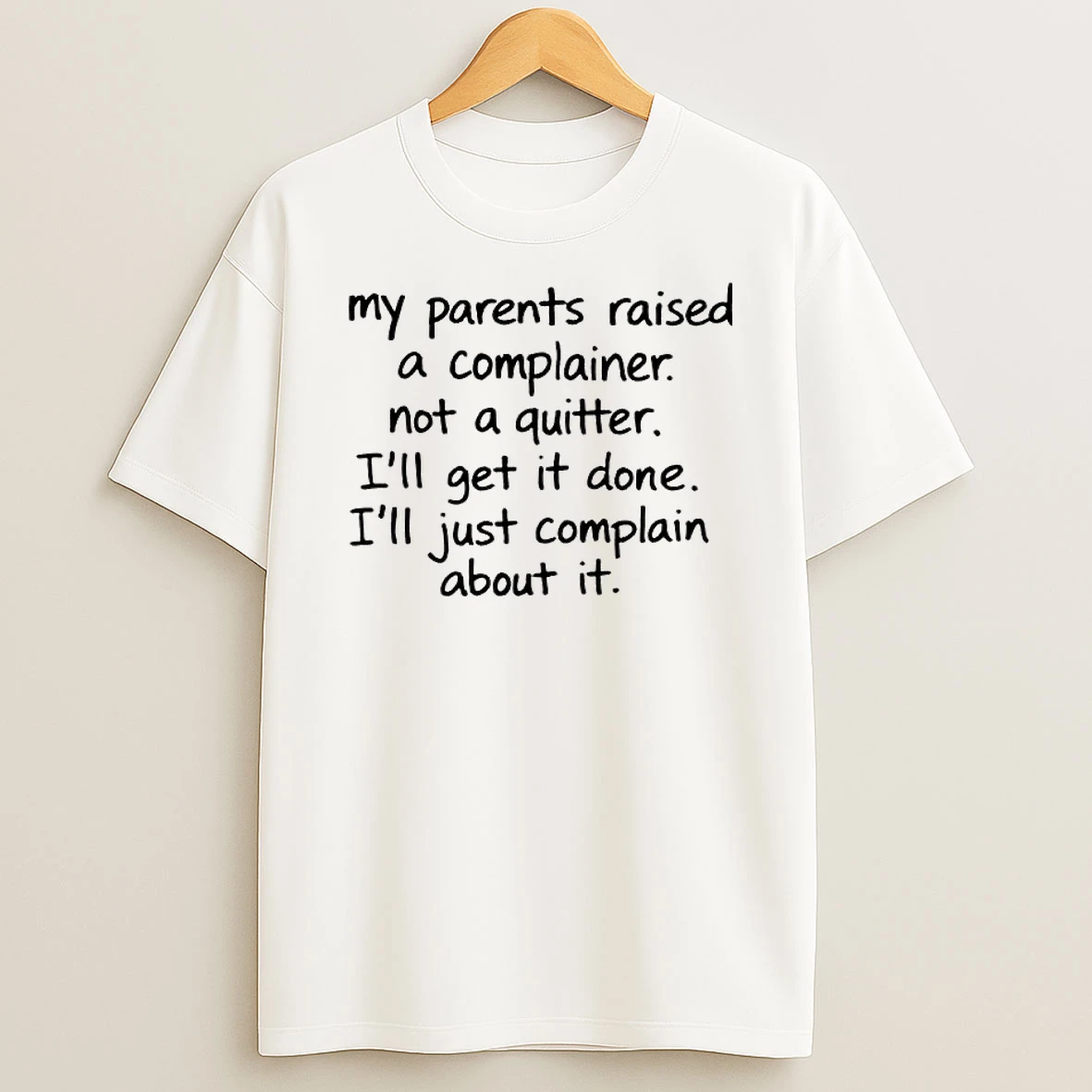 My Parents Raised A Complainer Not A Quitter Ill Get It Done Ill Just Complain About It T Shirt