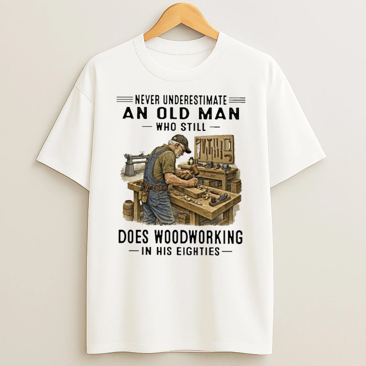 Never Underestimate An Old Man Who Still Does Woodworking In His Eighties T Shirt