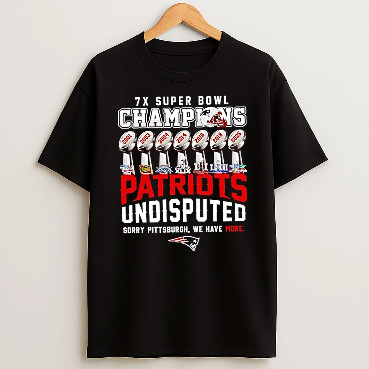 New England Patriots 7x Super Bowl Champions Undisputed Sorry Pittsburgh We Have More T Shirt