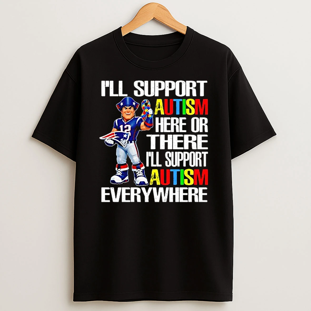 New England Patriots Ill Support Autism Here Or There Ill Support Autism Everywhere Mascot T Shirt