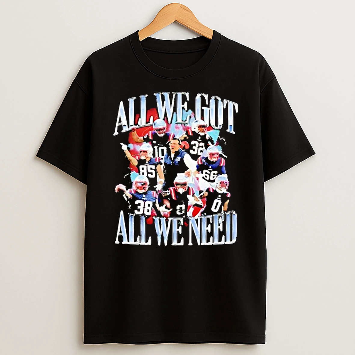 New England Patriots Coach And Players All We Got All We Need Graphic T Shirt