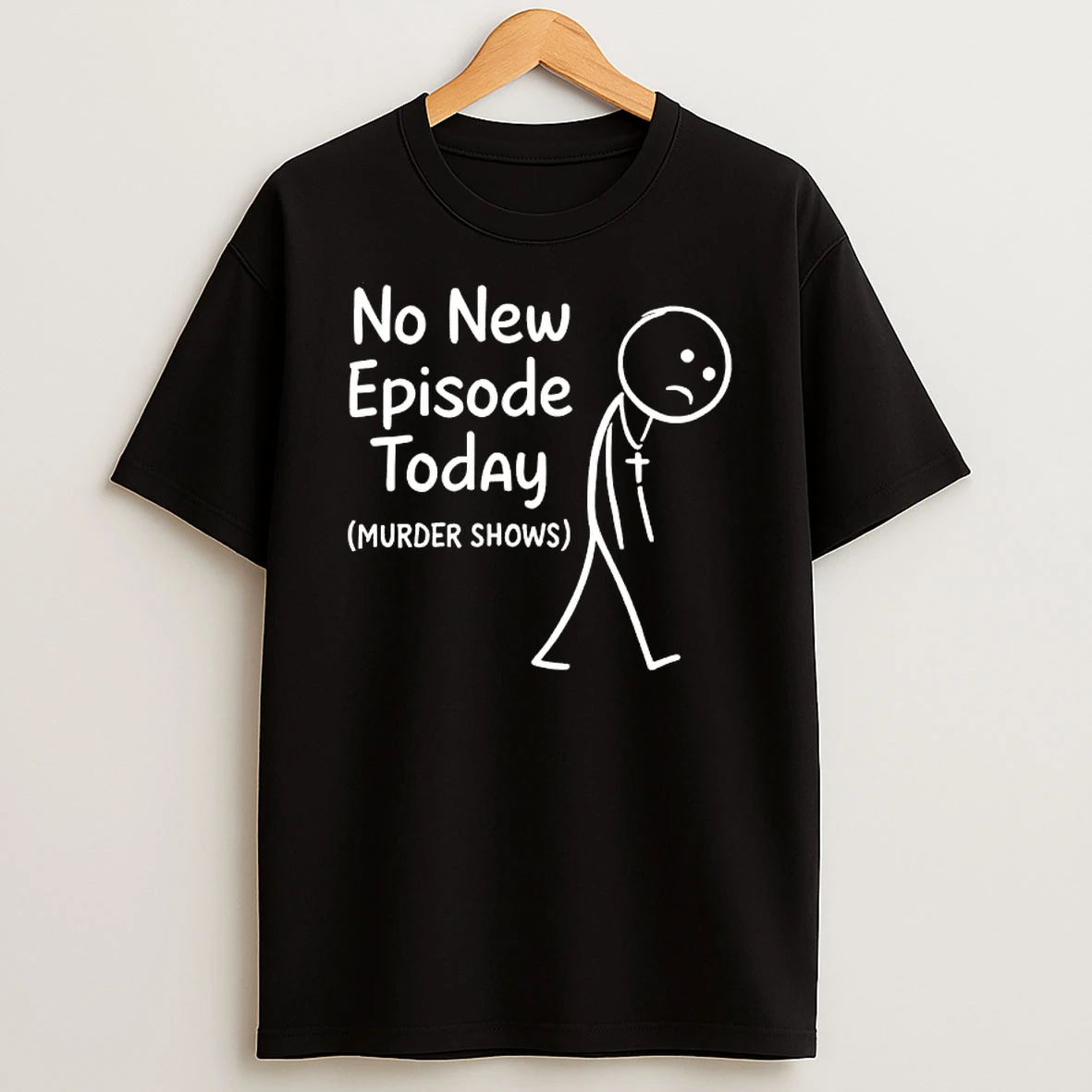 No New Episode Today Murder Shows Sad Stickman T Shirt