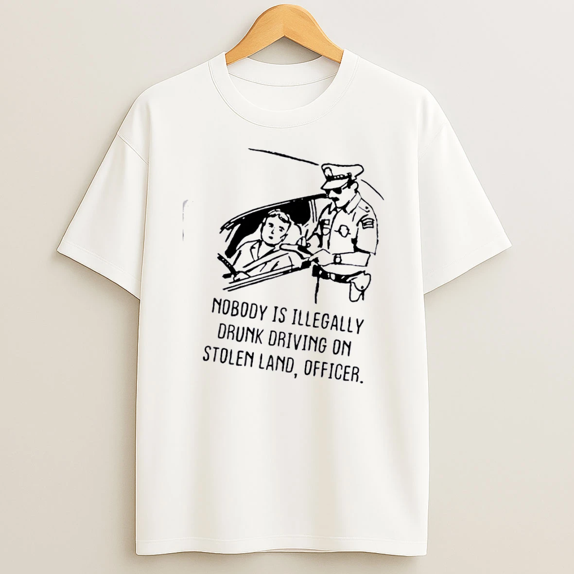 Nobody Is Illegaly Drunk Driving On Stolen Land Officer T Shirt