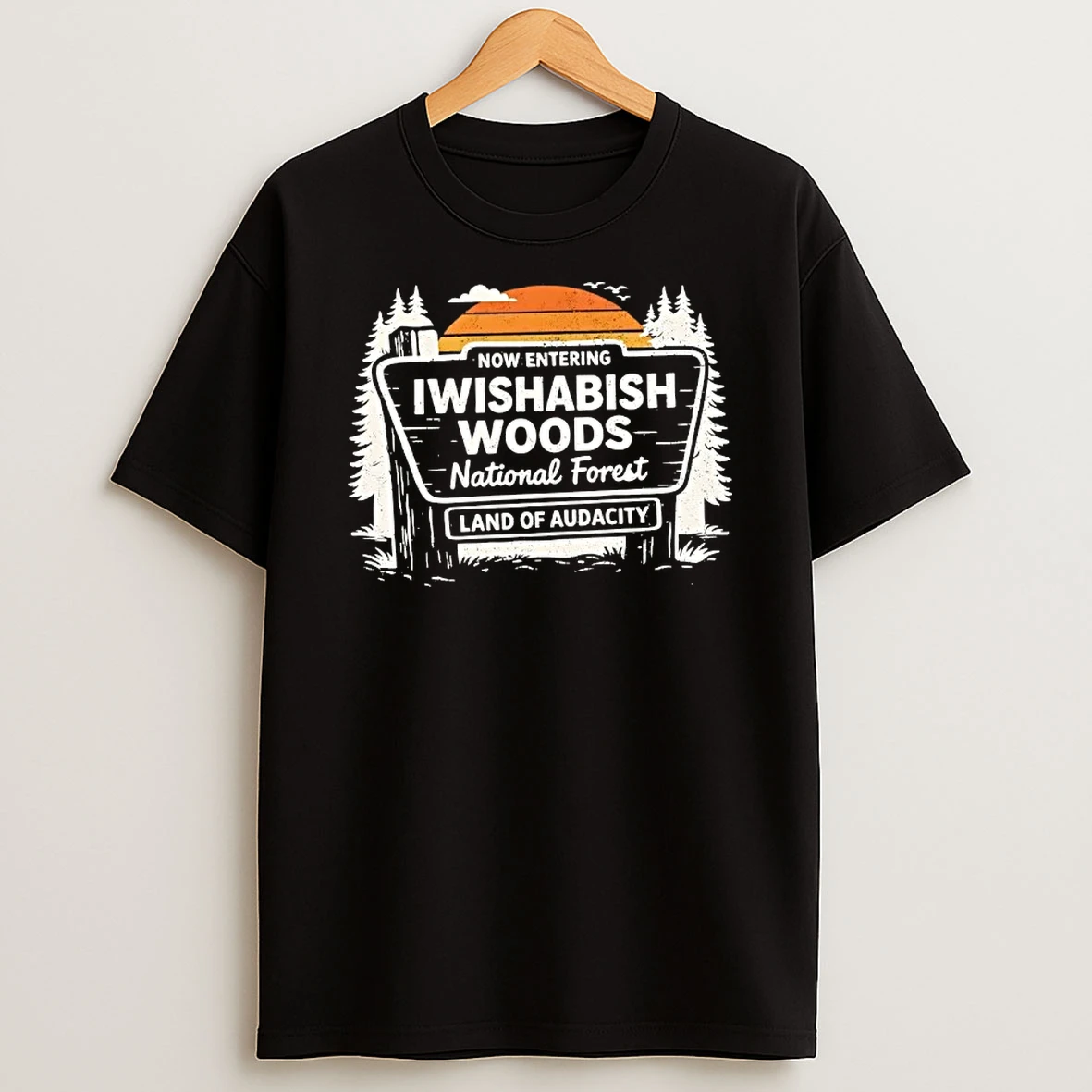 Now Entering Iwishabish Woods National Forest Land Of Audacity T Shirt