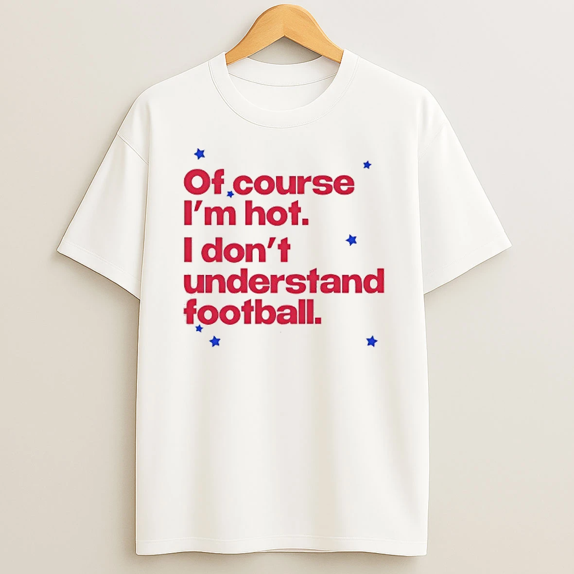 Of Course Im Hot I Dont Understand Football T Shirt