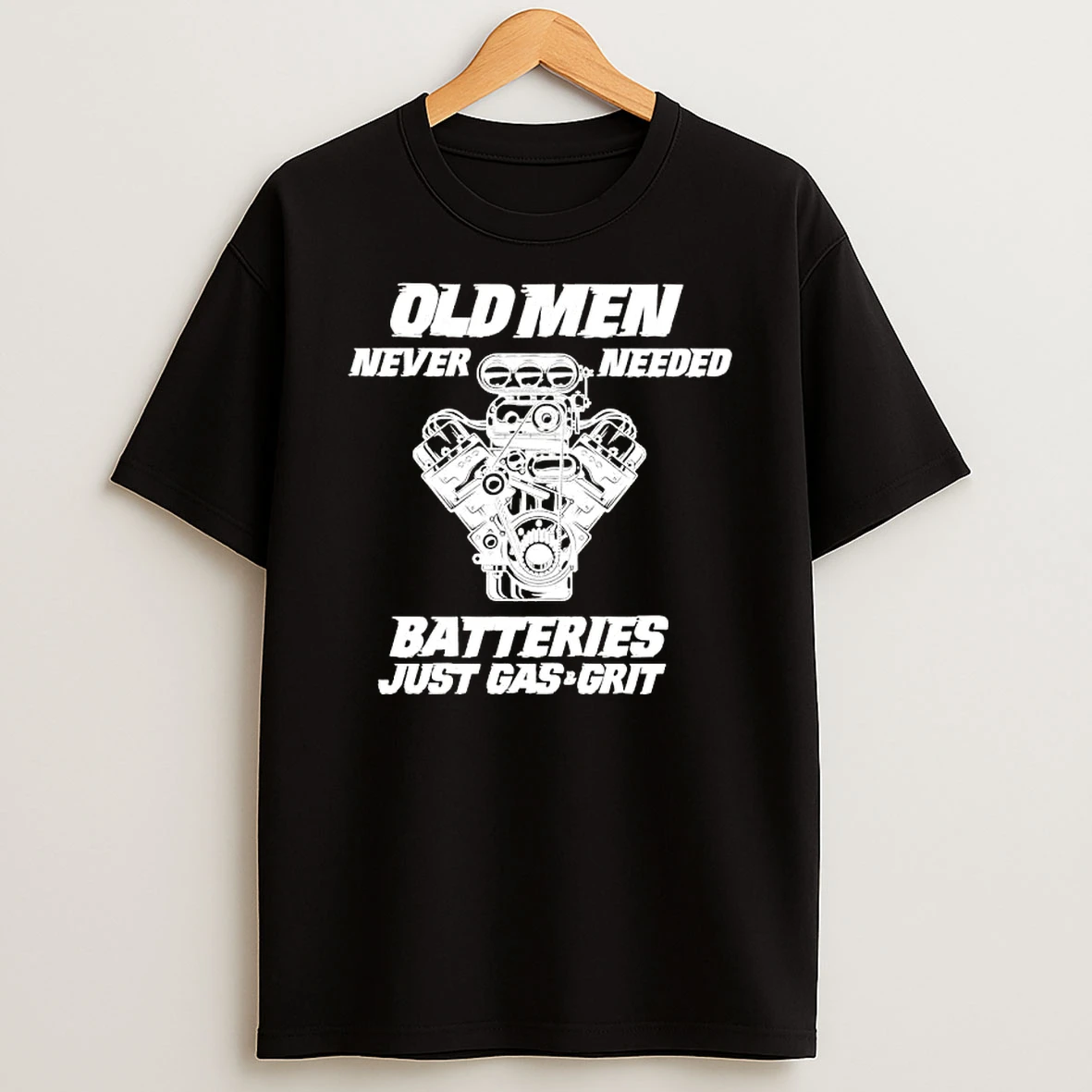 Old Men Never Needed Batteries Just Gas And Grit T Shirt