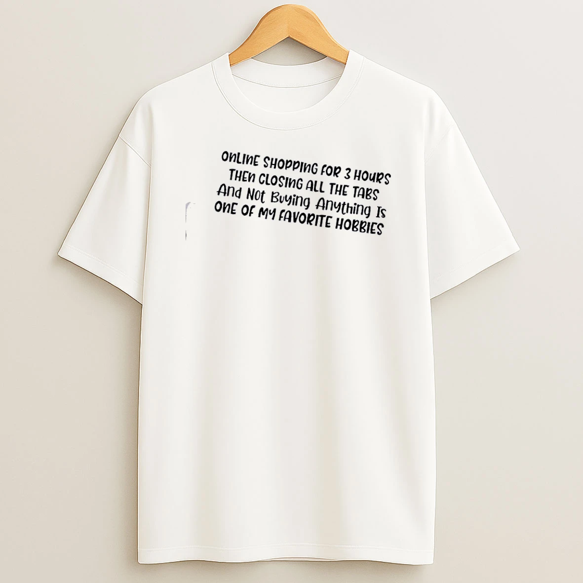Online Shopping For 3 Hours Then Closing All The Tabs And Not Buying Anything Is One Of My Favorite Hobbies T Shirt
