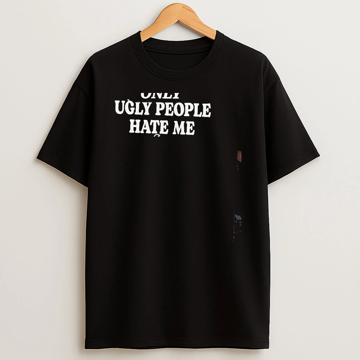 Only Ugly People Hate Me Text T Shirt