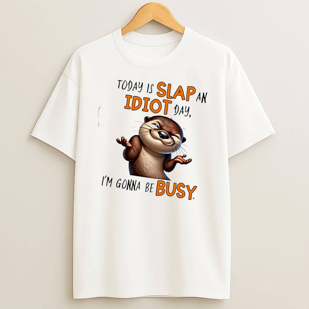 Otter Today Is Slap An Idiot Day Im Gonna Be Busy T Shirt