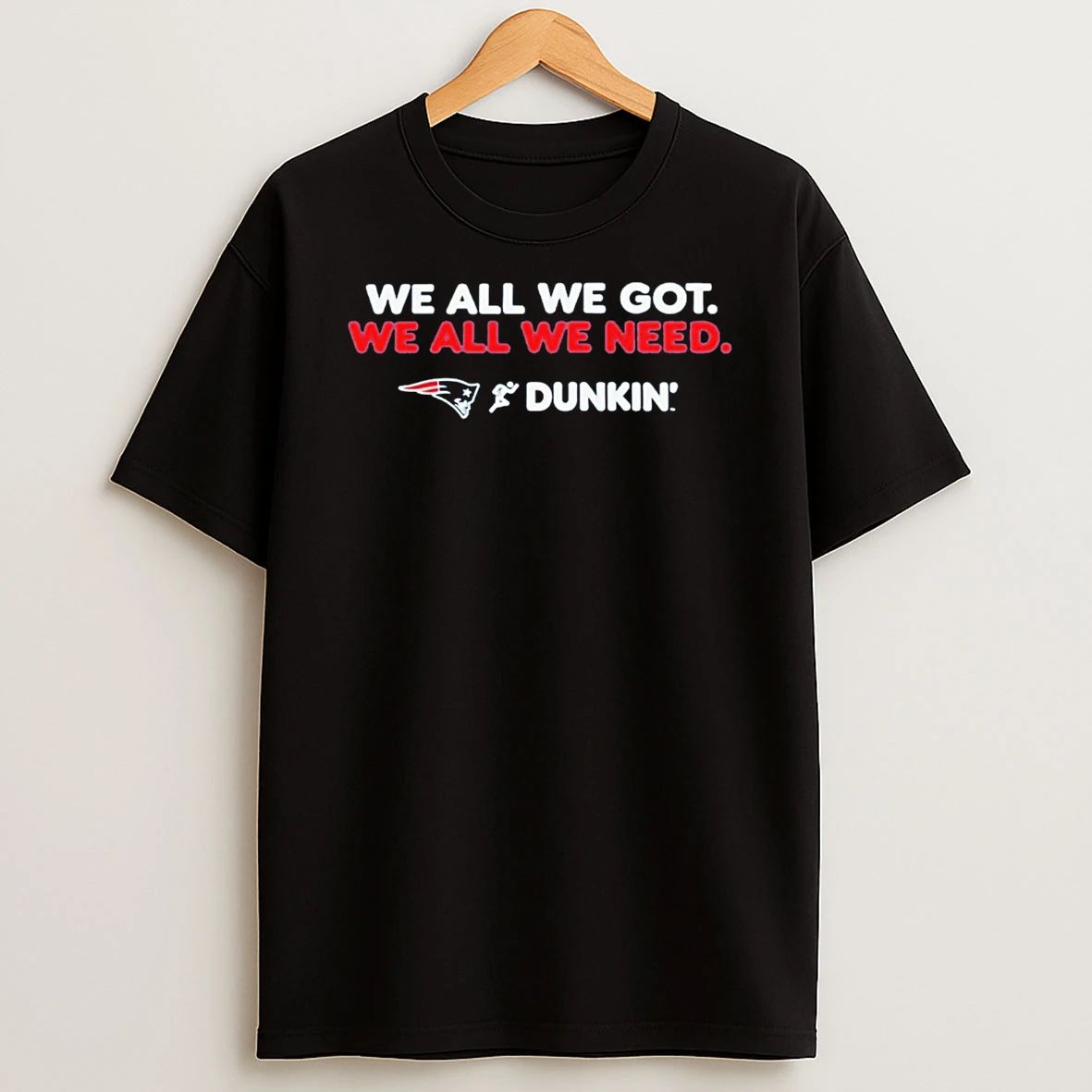 Patriots We All We Got Dunkin 2026 T Shirt